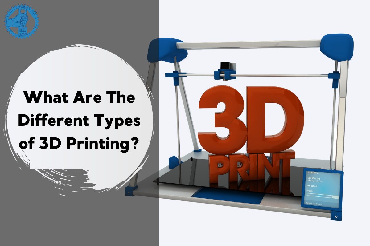 What Are The Different Types of 3D Printing? - MachiningToday