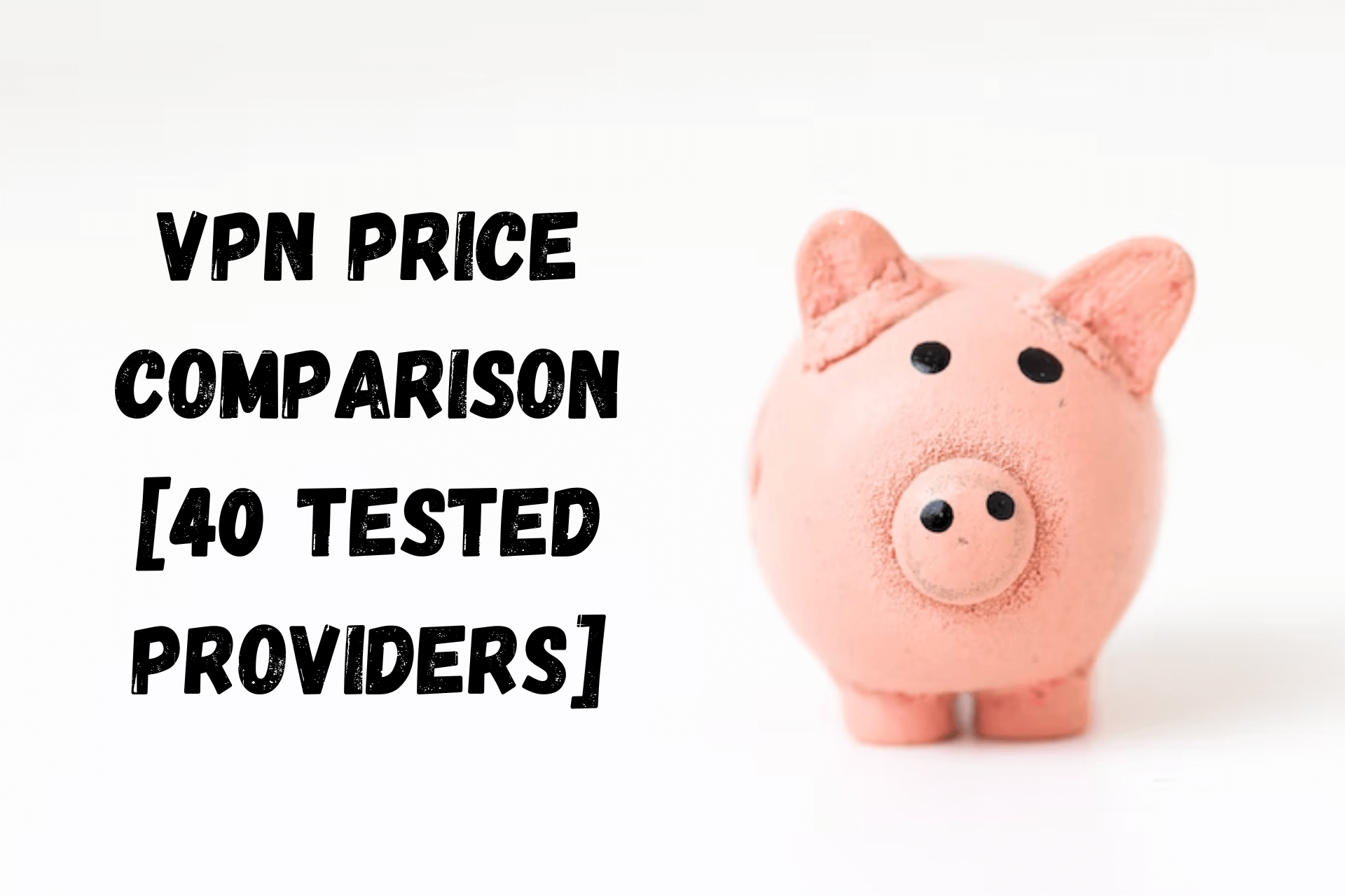 The Ultimate VPN Price Comparison [40 Services Included]