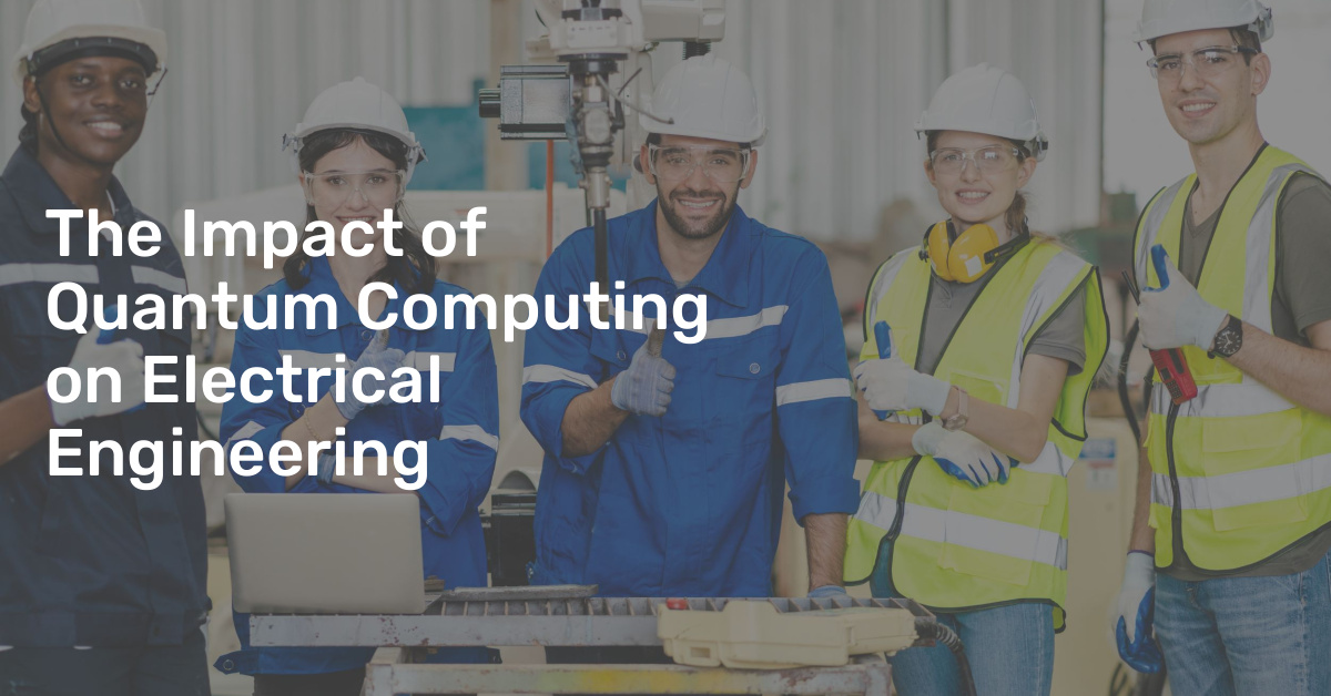 The Impact of Quantum Computing on Electrical Engineering